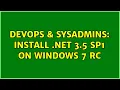 DevOps SysAdmins Install NET 3 5 SP1 on Windows 7 RC 9 Solutions