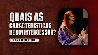 QUAIS AS CARACTERÍSTICAS DE UM INTERCESSOR? - ELIZABETH STEIN