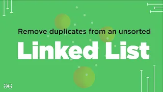 Remove duplicates from an unsorted linked list More methods GeeksforGeeks