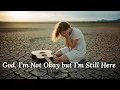 Download Lagu God, I’m Not Okay but I’m Still Here | Christian Worship for Broken Hearts