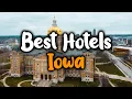 Best Hotels In Iowa - For Families Couples Work Trips Luxury Budget