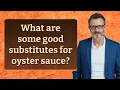What are some good substitutes for oyster sauce