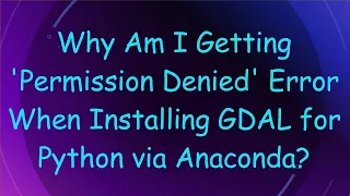 Why Am I Getting Permission Denied Error When Installing GDAL for Python via Anaconda