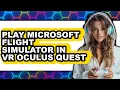 How to Play Microsoft Flight Simulator in VR Oculus Quest 2 Only Way