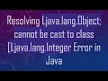 Resolving Ljava lang Object cannot be cast to class Ljava lang Integer Error in Java