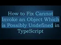 How to Fix Cannot Invoke an Object Which is Possibly Undefined in TypeScript