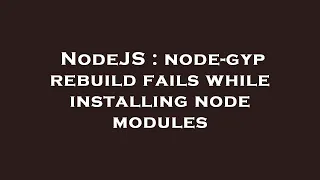 NodeJS node-gyp rebuild fails while installing node modules