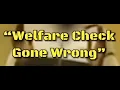 Welfare Check Gone Wrong