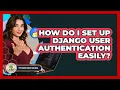 How Do I Set Up Django User Authentication Easily - Python Code School