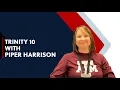 Trinity 10 with Piper Harrison