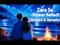Lagu Zara Sa Power Ballad (Slowed \u0026 Reverb)