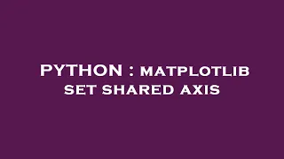 PYTHON matplotlib set shared axis