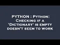 PYTHON Python Checking if a Dictionary is empty doesn t seem to work