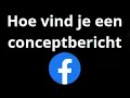 Hoe vind je een conceptbericht op Facebook? - Snel en eenvoudig!