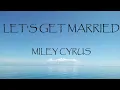 Let's Get Married - Miley Cyrus (Lyrics)