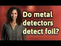Do metal detectors detect foil