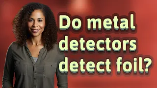 Do metal detectors detect foil
