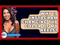 Why Is Instagram Changing The Color Of My Reels? - Everyday-Networking