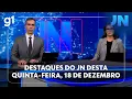 Lagu Jornal Nacional: veja os destaques do JN desta quinta-feira, 18 de dezembro