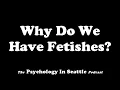 Why Do We Have Fetishes