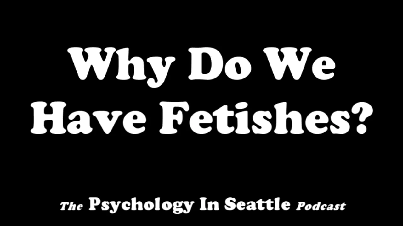 Why Do We Have Fetishes?