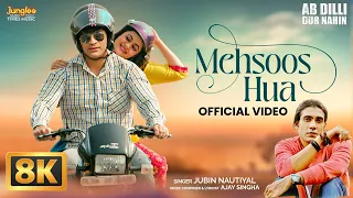 Mehsoos Hua (8K Video) | Jubin Nautiyal | Ab Dilli Dur Nahin | Ajay Singha | Romantic Hindi Song