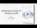 Breaking the Habit of Being Yourself Full book Summary Change Your Mind Change Your Life
