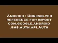 Android Unresolved reference for import com google android gms auth api Auth