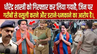 धीरेंद्र शास्त्री को गिरफ्तार कर लिया गयाहै,| जिन पर गरीबों से वसूली करने और डराने-धमकाने का आरोप है