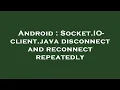 Android Socket IO-client java disconnect and reconnect repeatedly