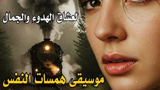 موسيقى همسات النفس لعشاق الهدوء والجمال والراحة  موسيقى همسات النفس لعشاق الهدوء والجمال والراحة