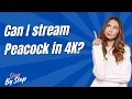Can I stream Peacock in 4K - Step by Step