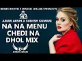 Download Lagu Na Na Menu Chedi Na Dhol Mix Amar Arshi X Sudesh Kumari Ft Dj Dinesh Loharu