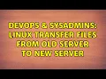 DevOps SysAdmins Linux transfer files from old server to new server 3 Solutions