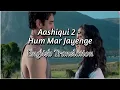 Hum Mar Jayenge with English Translation Aashiqui 2 Aditya Roy Kapur Shraddha Kapoor