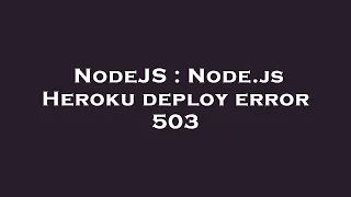 NodeJS Node js Heroku deploy error 503