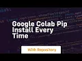 google colab pip install every time