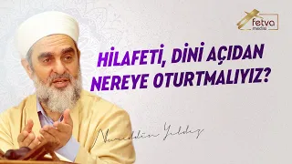 245-) Hilafeti dini açıdan nereye oturtmalıyız?