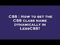 CSS How to set the CSS class name dynamically in LessCSS