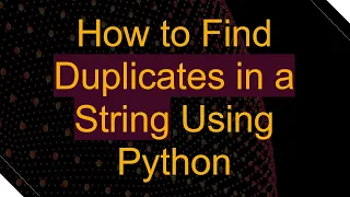 How to Find Duplicates in a String Using Python