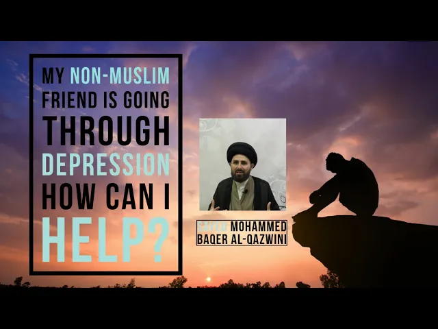 ⁣My Non-Muslim friend is going through Depression. How can I help? - Sayed Mohammed Baqer Al-Qazwini