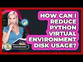 How Can I Reduce Python Virtual Environment Disk Usage - Python Code School