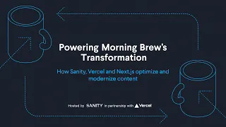 Powering Morning Brew's Transformation: How Sanity, Vercel, and Next.js optimize content