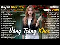 Lagu Vầng Trăng Khóc, Cạm Bẫy Tình Yêu, Chân Tình... - Nhạc Trẻ Ballad Tâm Trạng Hot TikTok TRIỆU VIEW