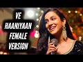 Download Lagu Ve Haaniyaan - Female Version | Badal Pe Paon Hai | Ep 72
