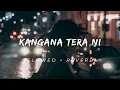 KANGANA TERA NI ( SLOWED + REVERB )