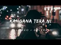 Download Lagu KANGANA TERA NI ( SLOWED + REVERB )