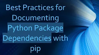 Best Practices for Documenting Python Package Dependencies with pip