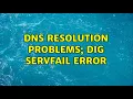 DNS resolution problems dig SERVFAIL error 2 Solutions