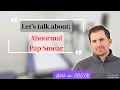 Abnormal Pap Smear What does it mean Lets Go Through It